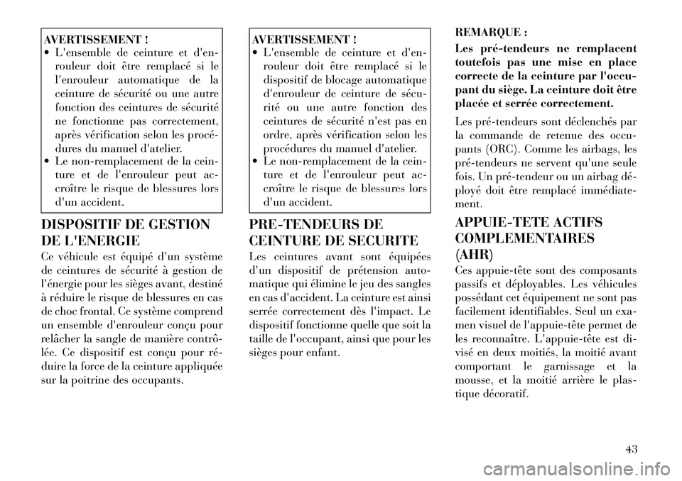 Lancia Voyager 2012  Notice dentretien (in French) AVERTISSEMENT ! 
 Lensemble de ceinture et den-rouleur doit être remplacé si le 
lenrouleur automatique de la
ceinture de sécurité ou une autre
fonction des ceintures de sécurité
ne fonction