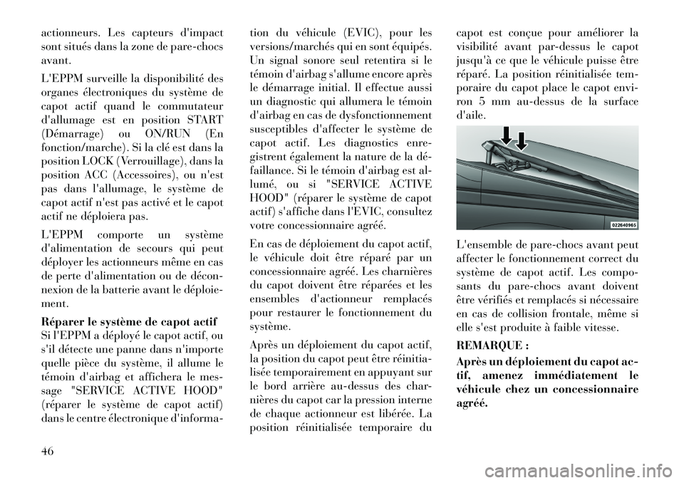 Lancia Voyager 2011 Notice dentretien (in French) actionneurs. Les capteurs dimpact
sont situés dans la zone de pare-chocsavant.
LEPPM surveille la disponibilité des
organes électroniques du système de
capot actif quand le commutateur
dallu Lancia Voyager 2011 Notice dentretien (in French) actionneurs. Les capteurs dimpact
sont situés dans la zone de pare-chocsavant.
LEPPM surveille la disponibilité des
organes électroniques du système de
capot actif quand le commutateur
dallu