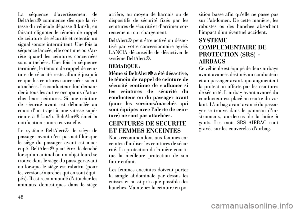 Lancia Voyager 2011 Notice dentretien (in French) La séquence davertissement de
BeltAlert® commence dès que la vi-
tesse du véhicule dépasse 8 km/h, en
faisant clignoter le témoin de rappel
de ceinture de sécurité et retentir un
signal sono Lancia Voyager 2011 Notice dentretien (in French) La séquence davertissement de
BeltAlert® commence dès que la vi-
tesse du véhicule dépasse 8 km/h, en
faisant clignoter le témoin de rappel
de ceinture de sécurité et retentir un
signal sono