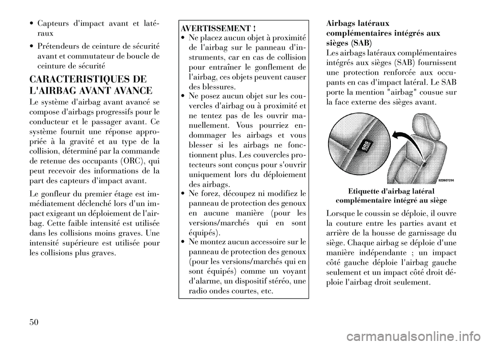 Lancia Voyager 2011  Notice dentretien (in French)  Capteurs dimpact avant et laté­raux
 Prétendeurs de ceinture de sécurité avant et commutateur de boucle de 
ceinture de sécurité
CARACTERISTIQUES DE 
LAIRBAG AVANT AVANCE 
Le système dai