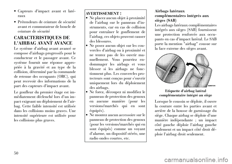 Lancia Voyager 2012  Notice dentretien (in French)  Capteurs dimpact avant et laté­raux
 Prétendeurs de ceinture de sécurité avant et commutateur de boucle de 
ceinture de sécurité
CARACTERISTIQUES DE 
LAIRBAG AVANT AVANCE 
Le système dai