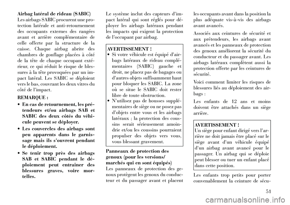 Lancia Voyager 2011 Notice dentretien (in French) Airbag latéral de rideau (SABIC)
Les airbags SABIC procurent une pro-
tection latérale et anti-retournement
des occupants externes des rangées
avant et arrière complémentaire de
celle offerte pa Lancia Voyager 2011 Notice dentretien (in French) Airbag latéral de rideau (SABIC)
Les airbags SABIC procurent une pro-
tection latérale et anti-retournement
des occupants externes des rangées
avant et arrière complémentaire de
celle offerte pa