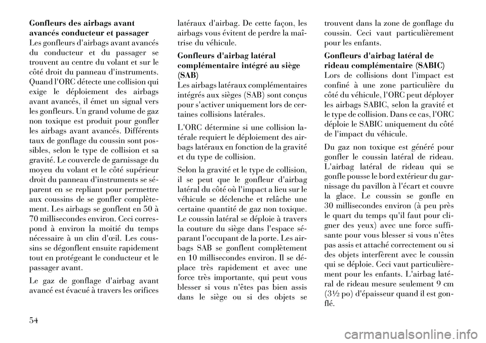Lancia Voyager 2011 Notice dentretien (in French) Gonfleurs des airbags avant
avancés conducteur et passager
Les gonfleurs dairbags avant avancés
du conducteur et du passager se
trouvent au centre du volant et sur le
côté droit du panneau dins Lancia Voyager 2011 Notice dentretien (in French) Gonfleurs des airbags avant
avancés conducteur et passager
Les gonfleurs dairbags avant avancés
du conducteur et du passager se
trouvent au centre du volant et sur le
côté droit du panneau dins