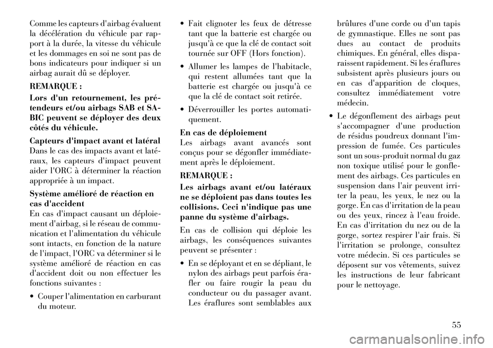 Lancia Voyager 2011 Notice dentretien (in French) Comme les capteurs dairbag évaluent
la décélération du véhicule par rap-
port à la durée, la vitesse du véhicule
et les dommages en soi ne sont pas de
bons indicateurs pour indiquer si un
ai Lancia Voyager 2011 Notice dentretien (in French) Comme les capteurs dairbag évaluent
la décélération du véhicule par rap-
port à la durée, la vitesse du véhicule
et les dommages en soi ne sont pas de
bons indicateurs pour indiquer si un
ai
