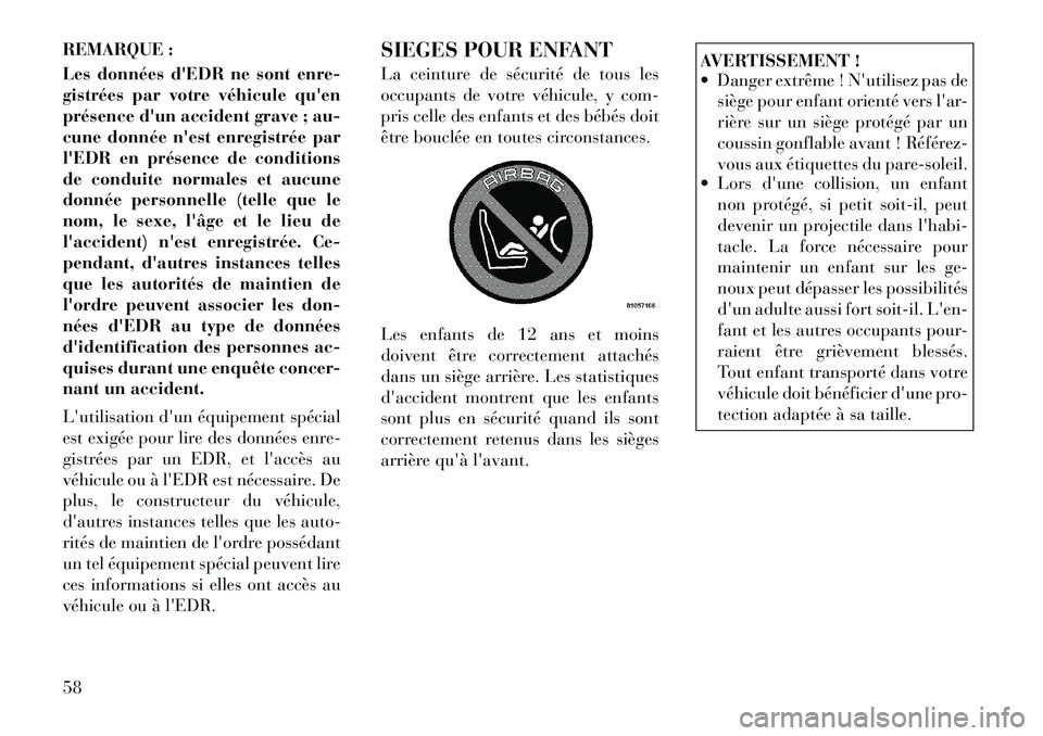 Lancia Voyager 2011 Notice dentretien (in French) REMARQUE :
Les données dEDR ne sont enre-
gistrées par votre véhicule quen
présence dun accident grave ; au-
cune donnée nest enregistrée par
lEDR en présence de conditions
de conduite n Lancia Voyager 2011 Notice dentretien (in French) REMARQUE :
Les données dEDR ne sont enre-
gistrées par votre véhicule quen
présence dun accident grave ; au-
cune donnée nest enregistrée par
lEDR en présence de conditions
de conduite n