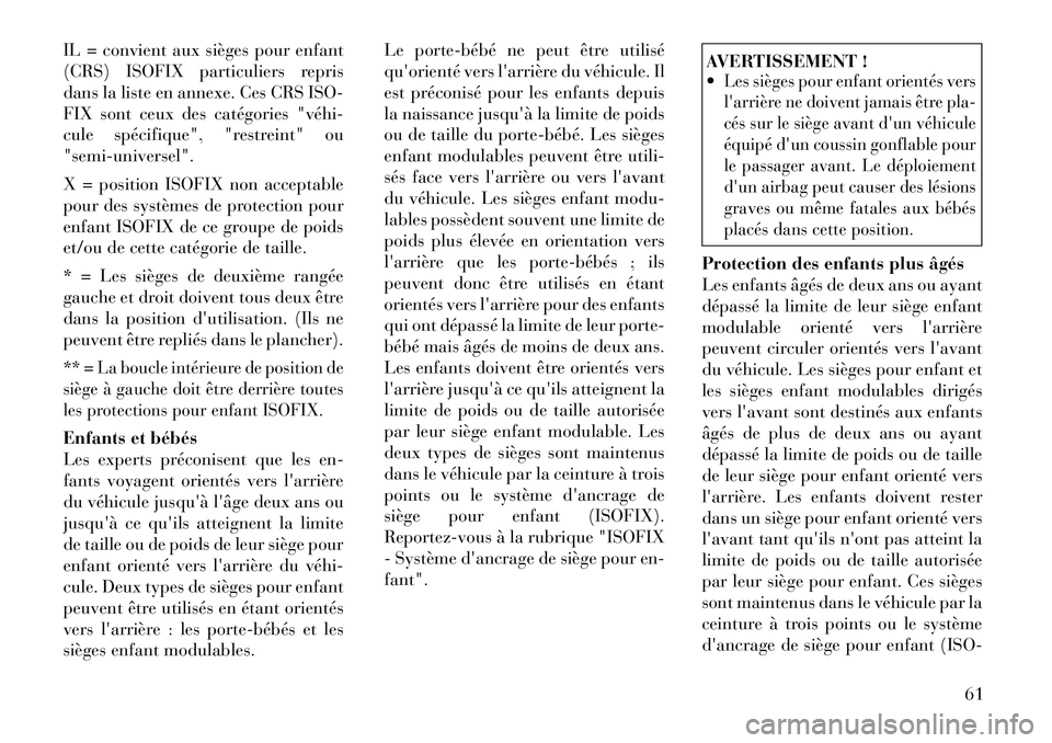 Lancia Voyager 2011 Notice dentretien (in French) IL = convient aux sièges pour enfant
(CRS) ISOFIX particuliers repris
dans la liste en annexe. Ces CRS ISO-
FIX sont ceux des catégories "véhi
cule spécifique", "restreint" ou"semi-universel". Lancia Voyager 2011 Notice dentretien (in French) IL = convient aux sièges pour enfant
(CRS) ISOFIX particuliers repris
dans la liste en annexe. Ces CRS ISO-
FIX sont ceux des catégories "véhi
cule spécifique", "restreint" ou"semi-universel".