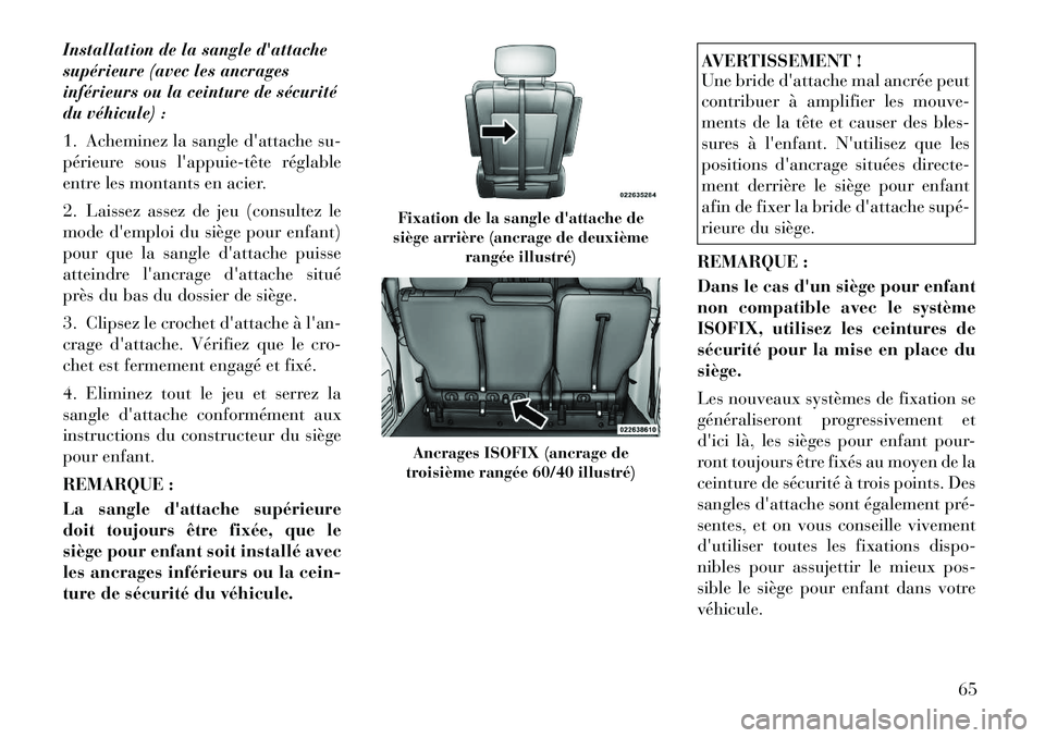 Lancia Voyager 2011  Notice dentretien (in French) Installation de la sangle dattache 
supérieure (avec les ancrages
inférieurs ou la ceinture de sécurité
du véhicule) : 
1. Acheminez la sangle dattache su- 
périeure sous lappuie­tête régl