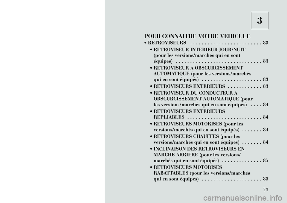 Lancia Voyager 2011  Notice dentretien (in French) 3
POUR CONNAITRE VOTRE VEHICULE 
 RETROVISEURS . . . . . . . . . . . . . . . . . . . . . . . . . 83  RETROVISEUR INTERIEUR JOUR/NUIT(pour les versions/marchés qui en sont 
équipés) . . . . . . . 