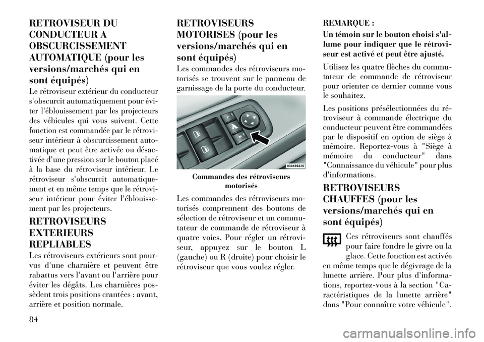 Lancia Voyager 2012  Notice dentretien (in French) RETROVISEUR DU 
CONDUCTEUR AOBSCURCISSEMENT
AUTOMATIQUE (pour les
versions/marchés qui en
sont équipés)Le rétroviseur extérieur du conducteur 
sobscurcit automatiquement pour évi­
ter léblou
