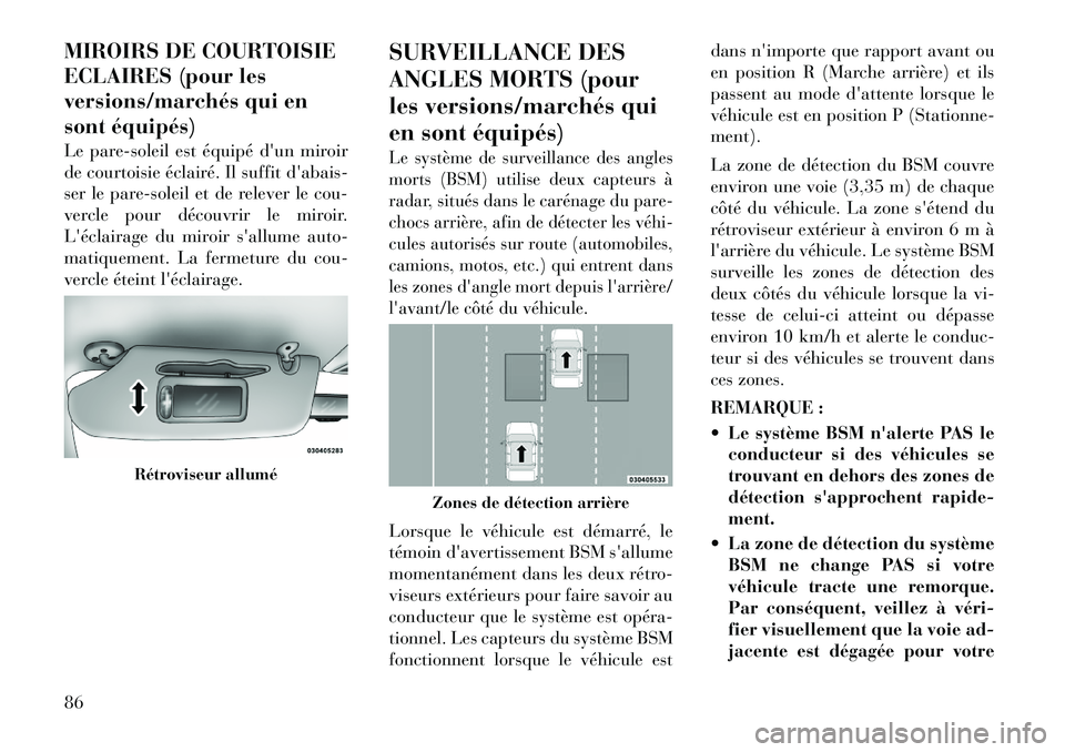 Lancia Voyager 2011  Notice dentretien (in French) MIROIRS DE COURTOISIE 
ECLAIRES (pour les
versions/marchés qui en
sont équipés) 
Le pare-soleil est équipé dun miroir 
de courtoisie éclairé. Il suffit dabais-
ser le pare-soleil et de releve