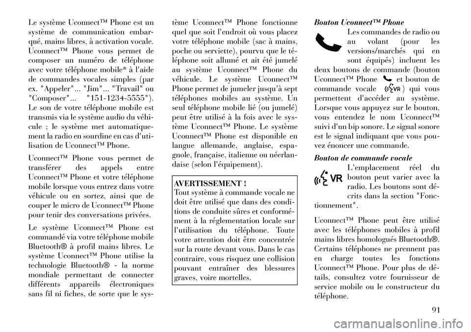 Lancia Voyager 2011  Notice dentretien (in French) Le système Uconnect™ Phone est un 
système de communication embar-
qué, mains libres, à activation vocale.
Uconnect™ Phone vous permet de
composer un numéro de téléphone
avec votre téléph