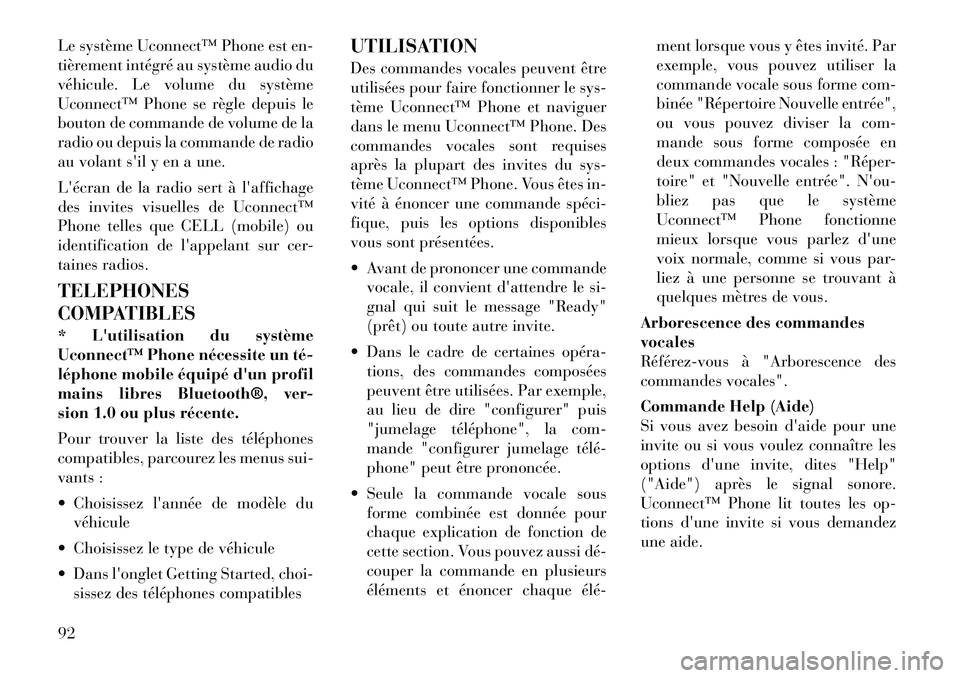 Lancia Voyager 2012  Notice dentretien (in French) Le système Uconnect™ Phone est en- 
tièrement intégré au système audio du
véhicule. Le volume du système
Uconnect™ Phone se règle depuis le
bouton de commande de volume de la
radio ou depu