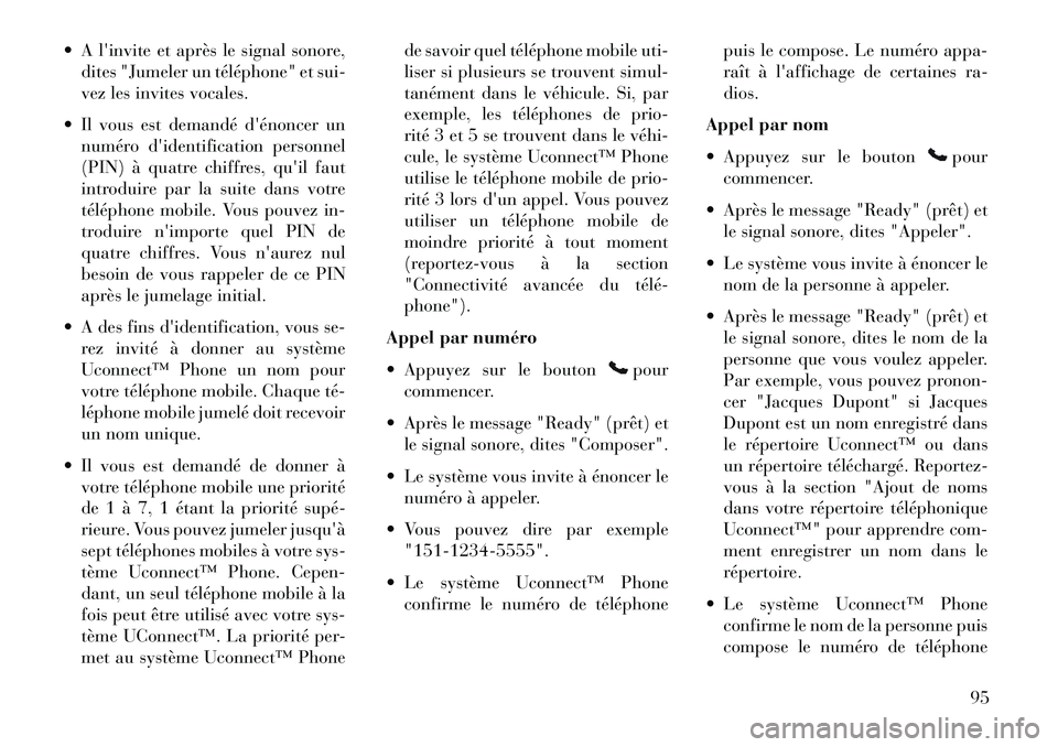 Lancia Voyager 2013 Notice dentretien (in French) A linvite et après le signal sonore,dites "Jumeler un téléphone" et sui-
vez les invites vocales.
Il vous est demandé dénoncer un numéro didentification personnel
(PIN) à quatre chiffres Lancia Voyager 2013 Notice dentretien (in French) A linvite et après le signal sonore,dites "Jumeler un téléphone" et sui-
vez les invites vocales.
Il vous est demandé dénoncer un numéro didentification personnel
(PIN) à quatre chiffres