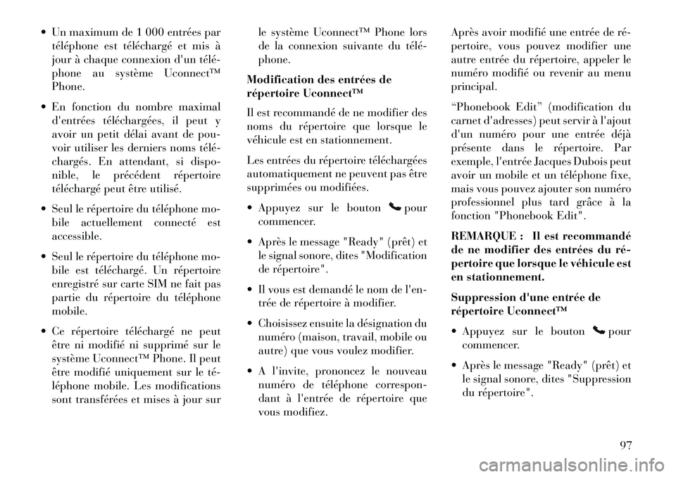 Lancia Voyager 2013 Notice dentretien (in French) Un maximum de 1 000 entrées partéléphone est téléchargé et mis à
jour à chaque connexion dun télé
phone au système Uconnect™
Phone.
En fonction du nombre maximal dentrées téléc Lancia Voyager 2013 Notice dentretien (in French) Un maximum de 1 000 entrées partéléphone est téléchargé et mis à
jour à chaque connexion dun télé
phone au système Uconnect™
Phone.
En fonction du nombre maximal dentrées téléc