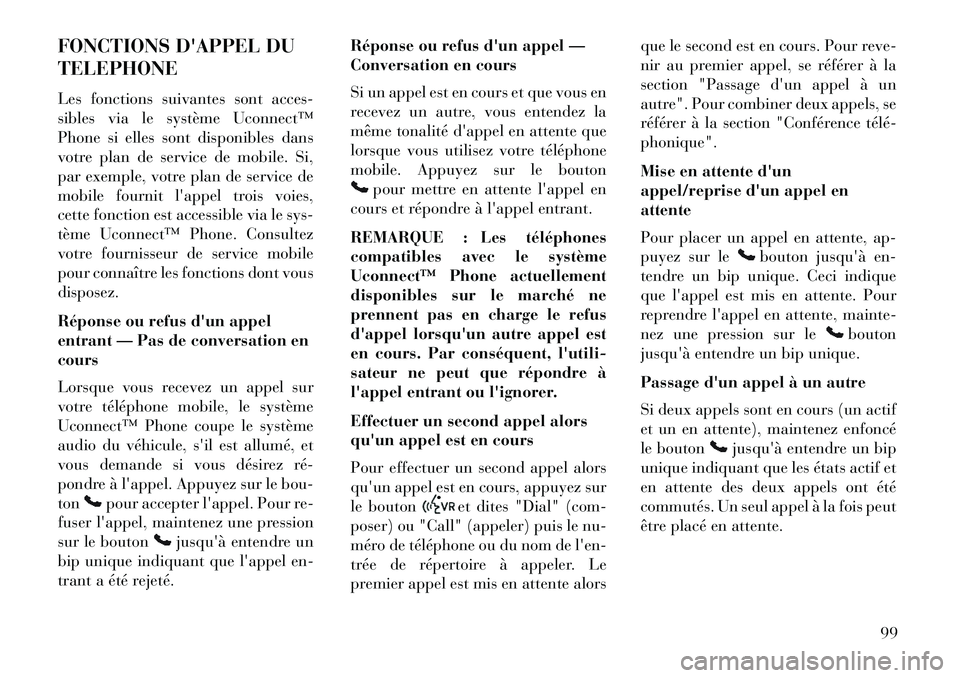 Lancia Voyager 2013  Notice dentretien (in French) FONCTIONS DAPPEL DU
TELEPHONE
Les fonctions suivantes sont acces-
sibles via le système Uconnect™
Phone si elles sont disponibles dans
votre plan de service de mobile. Si,
par exemple, votre plan 