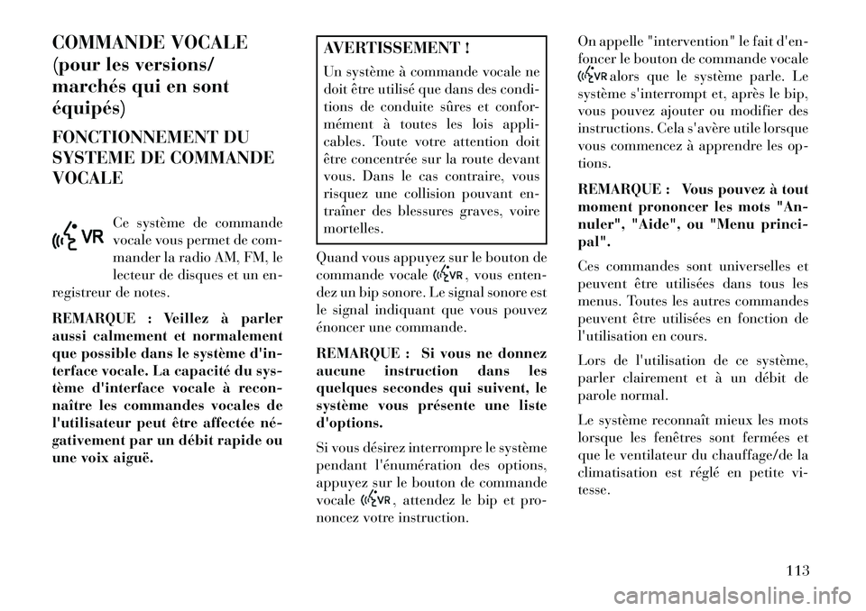 Lancia Voyager 2013 Notice dentretien (in French) COMMANDE VOCALE
(pour les versions/
marchés qui en sont
équipés)
FONCTIONNEMENT DU
SYSTEME DE COMMANDE
VOCALECe système de commande
vocale vous permet de com-
mander la radio AM, FM, le
lecteur de Lancia Voyager 2013 Notice dentretien (in French) COMMANDE VOCALE
(pour les versions/
marchés qui en sont
équipés)
FONCTIONNEMENT DU
SYSTEME DE COMMANDE
VOCALECe système de commande
vocale vous permet de com-
mander la radio AM, FM, le
lecteur de