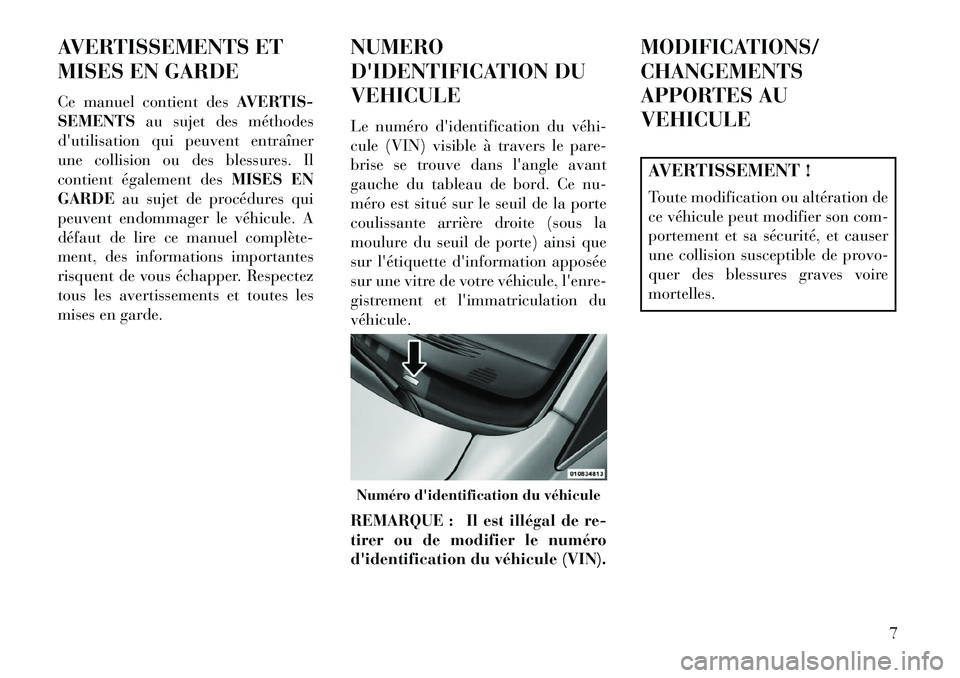 Lancia Voyager 2013  Notice dentretien (in French) AVERTISSEMENTS ET
MISES EN GARDE
Ce manuel contient desAVERTIS-
SEMENTS au sujet des méthodes
dutilisation qui peuvent entraîner
une collision ou des blessures. Il
contient également des MISES EN
