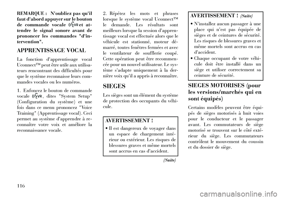 Lancia Voyager 2013 Notice dentretien (in French) REMARQUE : Noubliez pas quil
faut dabord appuyer sur le bouton
de commande vocale
et at-
tendre le signal sonore avant de
prononcer les commandes "din-
tervention".
APPRENTISSAGE VOCAL
La fonction Lancia Voyager 2013 Notice dentretien (in French) REMARQUE : Noubliez pas quil
faut dabord appuyer sur le bouton
de commande vocale
et at-
tendre le signal sonore avant de
prononcer les commandes "din-
tervention".
APPRENTISSAGE VOCAL
La fonction