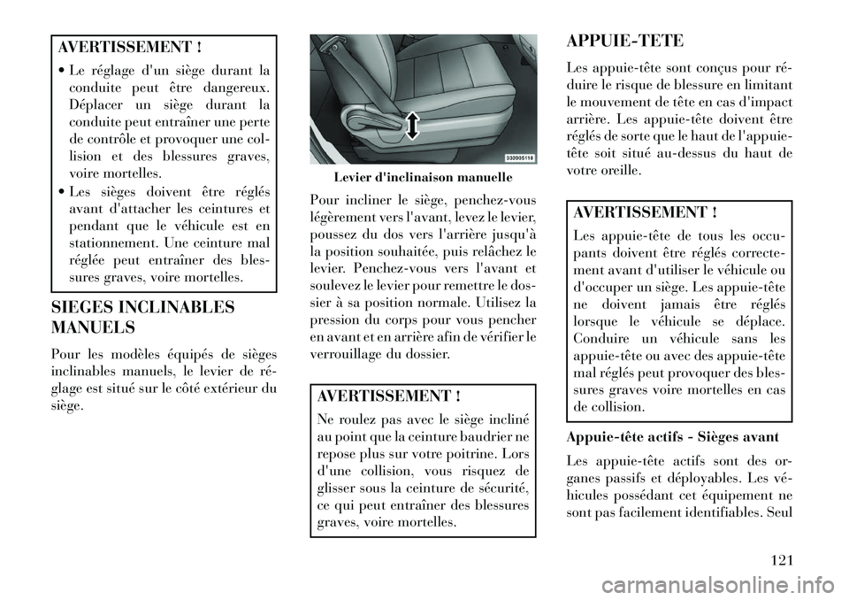 Lancia Voyager 2013 Notice dentretien (in French) AVERTISSEMENT !
Le réglage dun siège durant laconduite peut être dangereux.
Déplacer un siège durant la
conduite peut entraîner une perte
de contrôle et provoquer une col-
lision et des bles Lancia Voyager 2013 Notice dentretien (in French) AVERTISSEMENT !
Le réglage dun siège durant laconduite peut être dangereux.
Déplacer un siège durant la
conduite peut entraîner une perte
de contrôle et provoquer une col-
lision et des bles