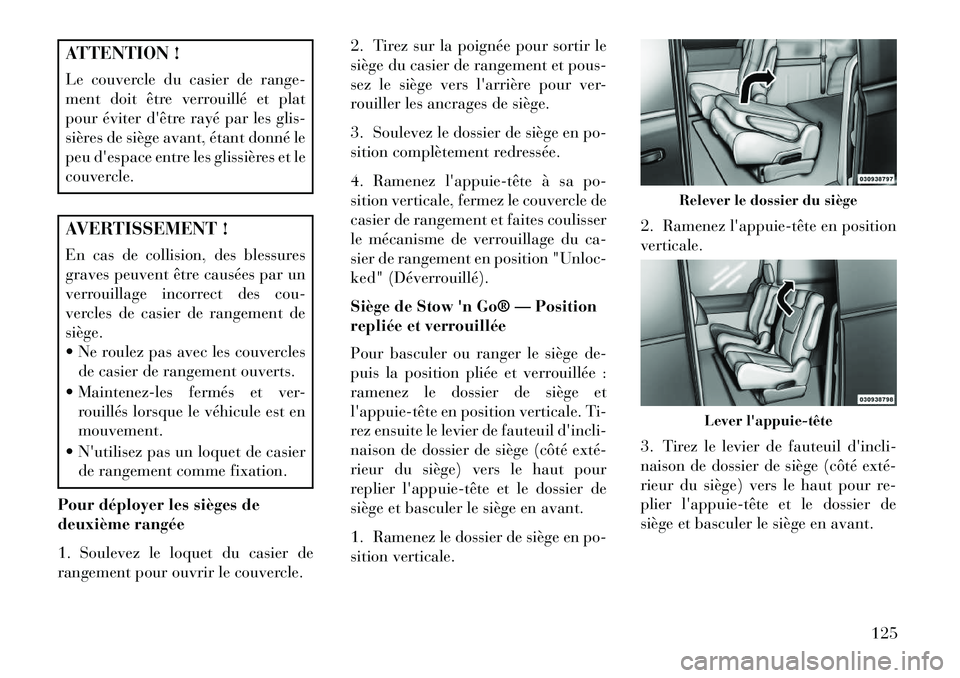 Lancia Voyager 2013 Notice dentretien (in French) ATTENTION !
Le couvercle du casier de range-
ment doit être verrouillé et plat
pour éviter dêtre rayé par les glis-
sières de siège avant, étant donné le
peu despace entre les glissières e Lancia Voyager 2013 Notice dentretien (in French) ATTENTION !
Le couvercle du casier de range-
ment doit être verrouillé et plat
pour éviter dêtre rayé par les glis-
sières de siège avant, étant donné le
peu despace entre les glissières e