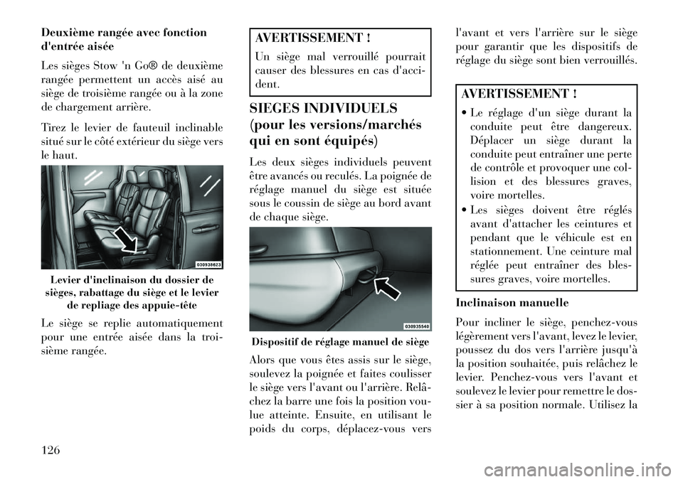 Lancia Voyager 2013  Notice dentretien (in French) Deuxième rangée avec fonction
dentrée aisée
Les sièges Stow n Go® de deuxième
rangée permettent un accès aisé au
siège de troisième rangée ou à la zone
de chargement arrière.
Tirez le