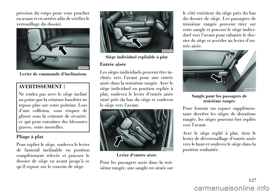 Lancia Voyager 2013 Notice dentretien (in French) pression du corps pour vous pencher
en avant et en arrière afin de vérifier le
verrouillage du dossier.AVERTISSEMENT !
Ne roulez pas avec le siège incliné
au point que la ceinture baudrier ne
repo Lancia Voyager 2013 Notice dentretien (in French) pression du corps pour vous pencher
en avant et en arrière afin de vérifier le
verrouillage du dossier.AVERTISSEMENT !
Ne roulez pas avec le siège incliné
au point que la ceinture baudrier ne
repo