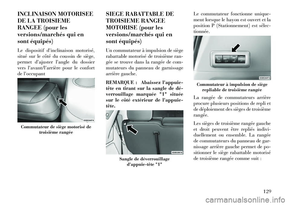 Lancia Voyager 2013 Notice dentretien (in French) INCLINAISON MOTORISEE
DE LA TROISIEME
RANGEE (pour les
versions/marchés qui en
sont équipés)
Le dispositif dinclinaison motorisé,
situé sur le côté du coussin de siège,
permet dajuster lang Lancia Voyager 2013 Notice dentretien (in French) INCLINAISON MOTORISEE
DE LA TROISIEME
RANGEE (pour les
versions/marchés qui en
sont équipés)
Le dispositif dinclinaison motorisé,
situé sur le côté du coussin de siège,
permet dajuster lang