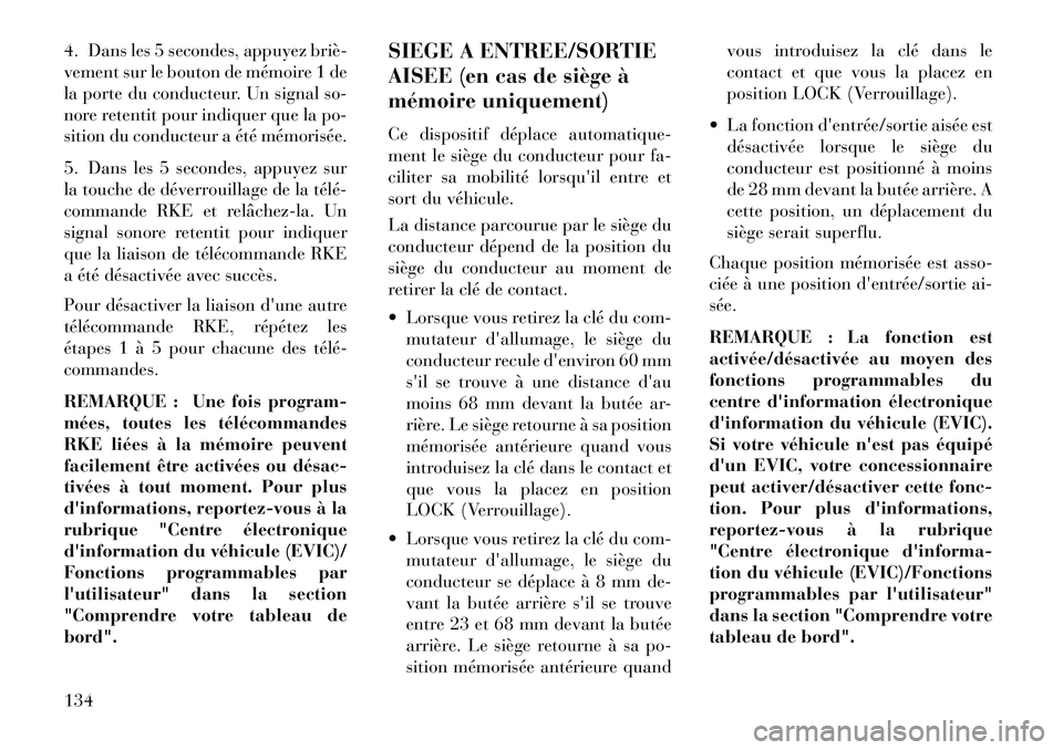 Lancia Voyager 2013 Notice dentretien (in French) 4. Dans les 5 secondes, appuyez briè
vement sur le bouton de mémoire 1 de
la porte du conducteur. Un signal so-
nore retentit pour indiquer que la po-
sition du conducteur a été mémorisée.
5. Lancia Voyager 2013 Notice dentretien (in French) 4. Dans les 5 secondes, appuyez briè
vement sur le bouton de mémoire 1 de
la porte du conducteur. Un signal so-
nore retentit pour indiquer que la po-
sition du conducteur a été mémorisée.
5.
