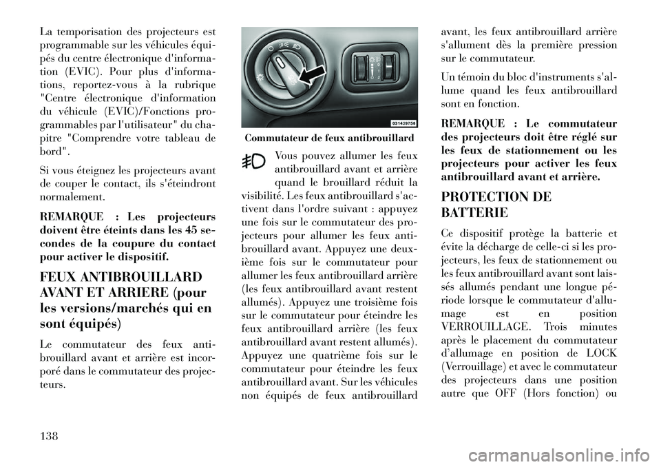 Lancia Voyager 2013 Notice dentretien (in French) La temporisation des projecteurs est
programmable sur les véhicules équi
pés du centre électronique dinforma-
tion (EVIC). Pour plus dinforma-
tions, reportez-vous à la rubrique
"Centre élec Lancia Voyager 2013 Notice dentretien (in French) La temporisation des projecteurs est
programmable sur les véhicules équi
pés du centre électronique dinforma-
tion (EVIC). Pour plus dinforma-
tions, reportez-vous à la rubrique
"Centre élec