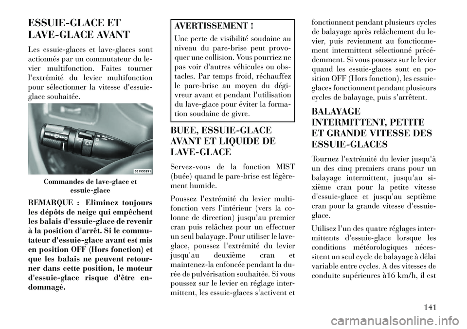 Lancia Voyager 2013 Notice dentretien (in French) ESSUIE-GLACE ET
LAVE-GLACE AVANT
Les essuie-glaces et lave-glaces sont
actionnés par un commutateur du le-
vier multifonction. Faites tourner
lextrémité du levier multifonction
pour sélectionner Lancia Voyager 2013 Notice dentretien (in French) ESSUIE-GLACE ET
LAVE-GLACE AVANT
Les essuie-glaces et lave-glaces sont
actionnés par un commutateur du le-
vier multifonction. Faites tourner
lextrémité du levier multifonction
pour sélectionner