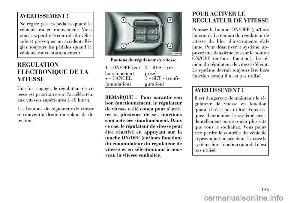 Lancia Voyager 2013 Notice dentretien (in French) AVERTISSEMENT !
Ne réglez pas les pédales quand le
véhicule est en mouvement. Vous
pourriez perdre le contrôle du véhi
cule et provoquer un accident. Ré
glez toujours les pédales quand le
v Lancia Voyager 2013 Notice dentretien (in French) AVERTISSEMENT !
Ne réglez pas les pédales quand le
véhicule est en mouvement. Vous
pourriez perdre le contrôle du véhi
cule et provoquer un accident. Ré
glez toujours les pédales quand le
v