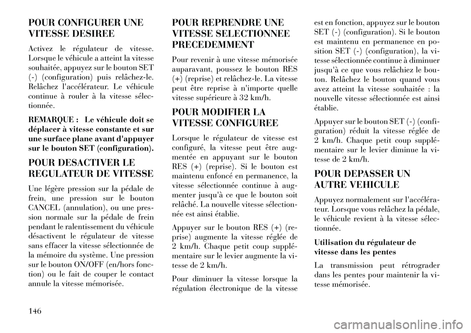 Lancia Voyager 2013 Notice dentretien (in French) POUR CONFIGURER UNE
VITESSE DESIREE
Activez le régulateur de vitesse.
Lorsque le véhicule a atteint la vitesse
souhaitée, appuyez sur le bouton SET
(-) (configuration) puis relâchezle.
Relâchez Lancia Voyager 2013 Notice dentretien (in French) POUR CONFIGURER UNE
VITESSE DESIREE
Activez le régulateur de vitesse.
Lorsque le véhicule a atteint la vitesse
souhaitée, appuyez sur le bouton SET
(-) (configuration) puis relâchezle.
Relâchez