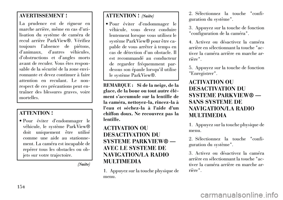 Lancia Voyager 2013 Notice dentretien (in French) AVERTISSEMENT !
La prudence est de rigueur en
marche arrière, même en casduti-
lisation du système de caméra de
recul arrière ParkView®. Vérifiez
toujours labsence de piétons,
danimaux, da Lancia Voyager 2013 Notice dentretien (in French) AVERTISSEMENT !
La prudence est de rigueur en
marche arrière, même en casduti-
lisation du système de caméra de
recul arrière ParkView®. Vérifiez
toujours labsence de piétons,
danimaux, da