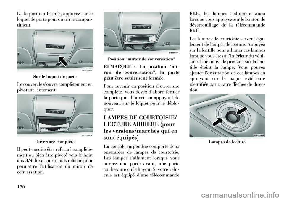 Lancia Voyager 2013 Notice dentretien (in French) De la position fermée, appuyez sur le
loquet de porte pour ouvrir le compar-
timent.
Le couvercle souvre complètement en
pivotant lentement.
Il peut ensuite être refermé complète
ment ou bien Lancia Voyager 2013 Notice dentretien (in French) De la position fermée, appuyez sur le
loquet de porte pour ouvrir le compar-
timent.
Le couvercle souvre complètement en
pivotant lentement.
Il peut ensuite être refermé complète
ment ou bien