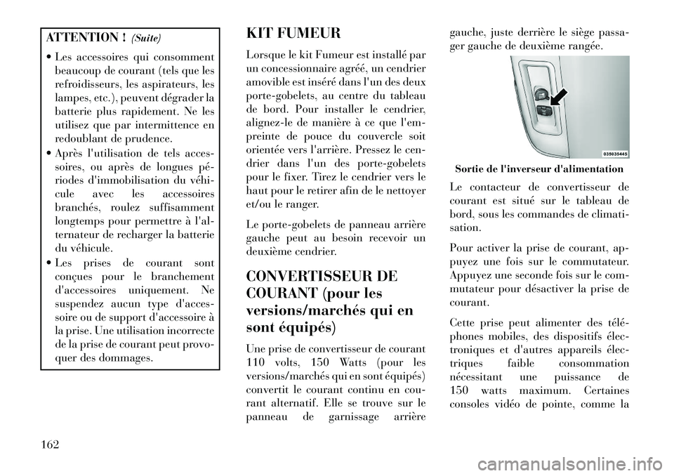 Lancia Voyager 2013 Notice dentretien (in French) ATTENTION !(Suite)
Les accessoires qui consomment beaucoup de courant (tels que les
refroidisseurs, les aspirateurs, les
lampes, etc.), peuvent dégrader la
batterie plus rapidement. Ne les
utilisez Lancia Voyager 2013 Notice dentretien (in French) ATTENTION !(Suite)
Les accessoires qui consomment beaucoup de courant (tels que les
refroidisseurs, les aspirateurs, les
lampes, etc.), peuvent dégrader la
batterie plus rapidement. Ne les
utilisez