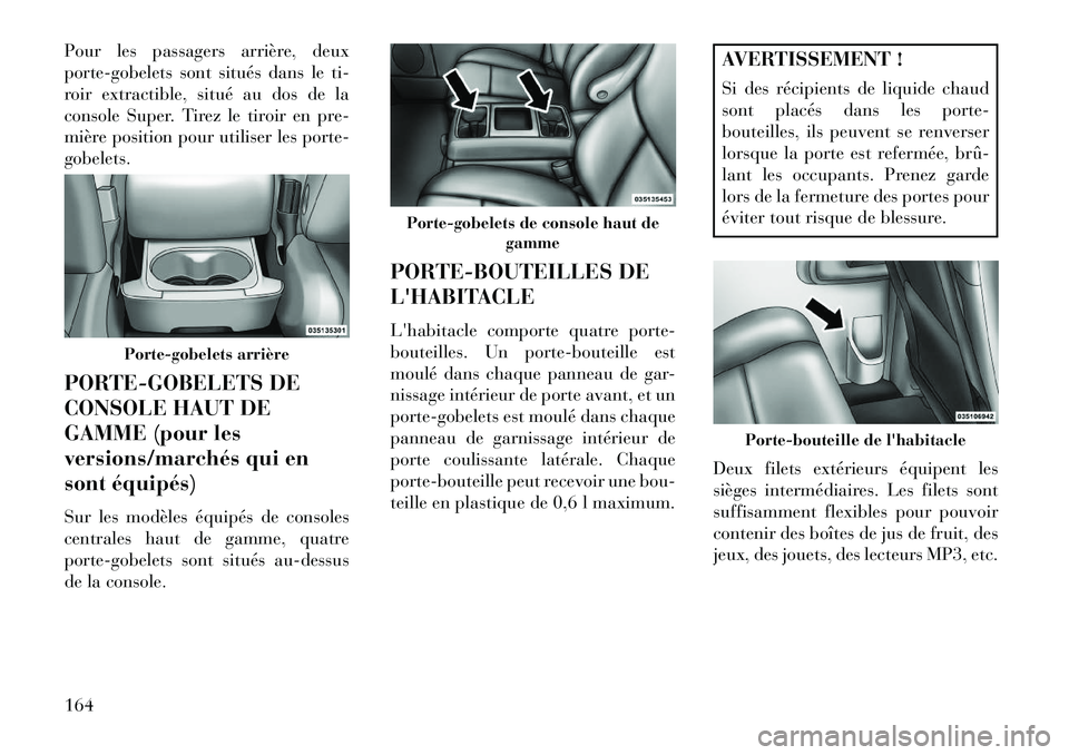 Lancia Voyager 2013 Notice dentretien (in French) Pour les passagers arrière, deux
porte-gobelets sont situés dans le ti-
roir extractible, situé au dos de la
console Super. Tirez le tiroir en pre-
mière position pour utiliser les porte-
gobelets Lancia Voyager 2013 Notice dentretien (in French) Pour les passagers arrière, deux
porte-gobelets sont situés dans le ti-
roir extractible, situé au dos de la
console Super. Tirez le tiroir en pre-
mière position pour utiliser les porte-
gobelets