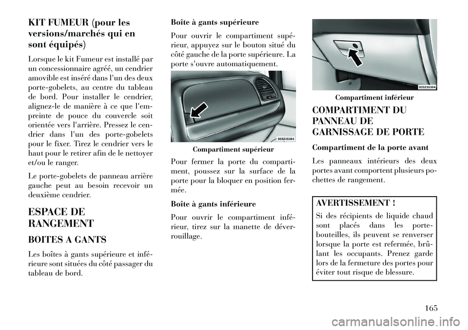 Lancia Voyager 2013 Notice dentretien (in French) KIT FUMEUR (pour les
versions/marchés qui en
sont équipés)
Lorsque le kit Fumeur est installé par
un concessionnaire agréé, un cendrier
amovible est inséré dans lun des deux
porte-gobelets, a Lancia Voyager 2013 Notice dentretien (in French) KIT FUMEUR (pour les
versions/marchés qui en
sont équipés)
Lorsque le kit Fumeur est installé par
un concessionnaire agréé, un cendrier
amovible est inséré dans lun des deux
porte-gobelets, a