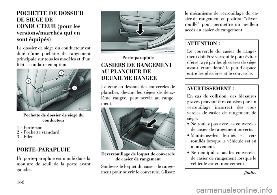 Lancia Voyager 2013 Notice dentretien (in French) POCHETTE DE DOSSIER
DE SIEGE DE
CONDUCTEUR (pour les
versions/marchés qui en
sont équipés)
Le dossier de siège du conducteur est
doté dune pochette de rangement
principale sur tous les modèles Lancia Voyager 2013 Notice dentretien (in French) POCHETTE DE DOSSIER
DE SIEGE DE
CONDUCTEUR (pour les
versions/marchés qui en
sont équipés)
Le dossier de siège du conducteur est
doté dune pochette de rangement
principale sur tous les modèles