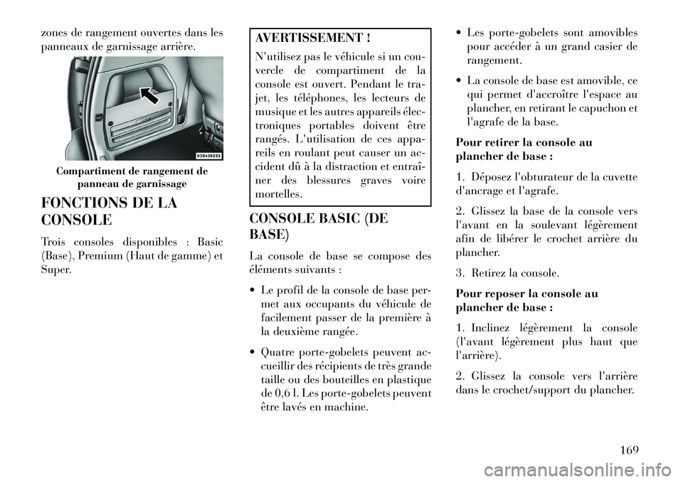 Lancia Voyager 2013 Notice dentretien (in French) zones de rangement ouvertes dans les
panneaux de garnissage arrière.
FONCTIONS DE LA
CONSOLE
Trois consoles disponibles : Basic
(Base), Premium (Haut de gamme) et
Super.
AVERTISSEMENT !
Nutilisez pa Lancia Voyager 2013 Notice dentretien (in French) zones de rangement ouvertes dans les
panneaux de garnissage arrière.
FONCTIONS DE LA
CONSOLE
Trois consoles disponibles : Basic
(Base), Premium (Haut de gamme) et
Super.
AVERTISSEMENT !
Nutilisez pa