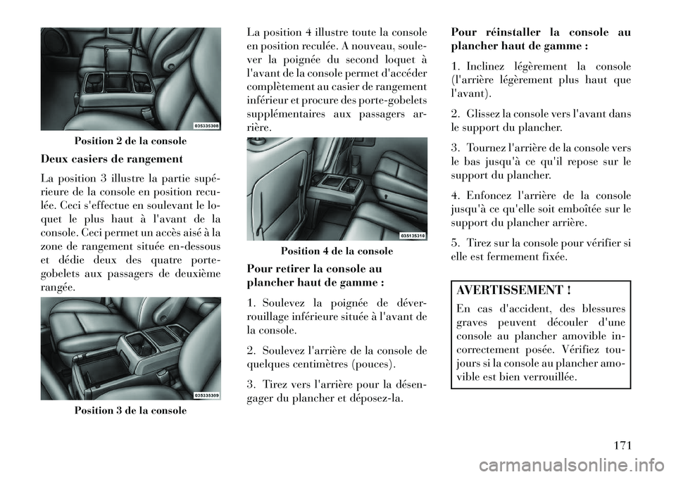 Lancia Voyager 2013 Notice dentretien (in French) Deux casiers de rangement
La position 3 illustre la partie supéÂ
rieure de la console en position recu-
lée. Ceciseffectue en soulevant le lo-
quet le plus haut à lavant de la
console. Ceci perm Lancia Voyager 2013 Notice dentretien (in French) Deux casiers de rangement
La position 3 illustre la partie supéÂ
rieure de la console en position recu-
lée. Ceciseffectue en soulevant le lo-
quet le plus haut à lavant de la
console. Ceci perm