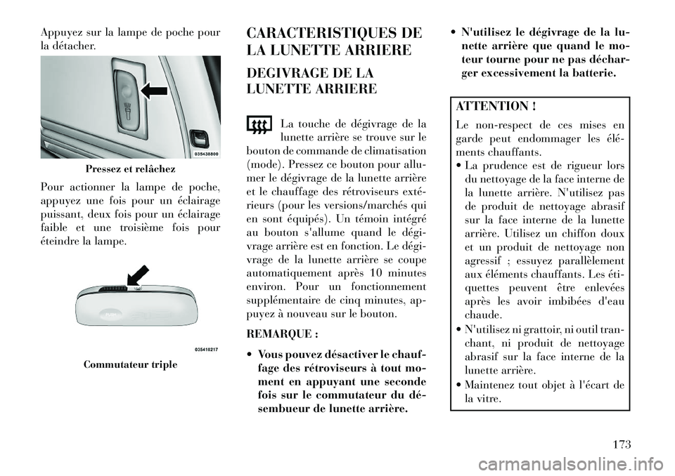 Lancia Voyager 2013 Notice dentretien (in French) Appuyez sur la lampe de poche pour
la détacher.
Pour actionner la lampe de poche,
appuyez une fois pour un éclairage
puissant, deux fois pour un éclairage
faible et une troisième fois pour
éteind Lancia Voyager 2013 Notice dentretien (in French) Appuyez sur la lampe de poche pour
la détacher.
Pour actionner la lampe de poche,
appuyez une fois pour un éclairage
puissant, deux fois pour un éclairage
faible et une troisième fois pour
éteind