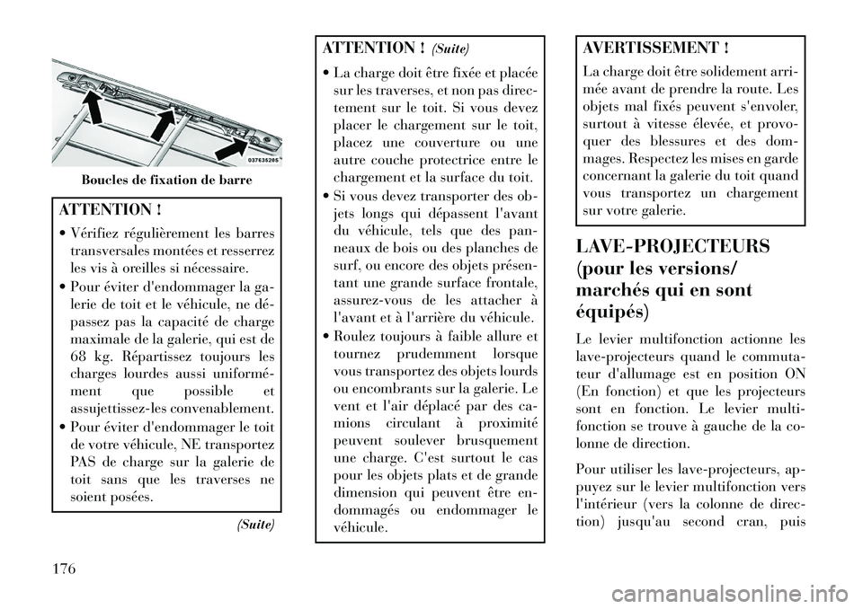 Lancia Voyager 2013 Notice dentretien (in French) ATTENTION !
Vérifiez régulièrement les barrestransversales montées et resserrez
les vis à oreilles si nécessaire.
Pour éviter dendommager la ga- lerie de toit et le véhicule, ne déÂ
pas Lancia Voyager 2013 Notice dentretien (in French) ATTENTION !
Vérifiez régulièrement les barrestransversales montées et resserrez
les vis à oreilles si nécessaire.
Pour éviter dendommager la ga- lerie de toit et le véhicule, ne déÂ
pas
