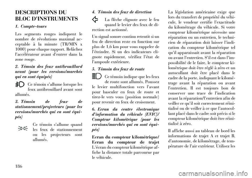 Lancia Voyager 2013 Notice dentretien (in French) DESCRIPTIONS DU
BLOC DINSTRUMENTS
1. Compte-tours
Les segments rouges indiquent le
nombre de révolutions maximal ac-
ceptable à la minute (TR/MIN x
1000) pour chaque rapport. Relâchez
laccéléra Lancia Voyager 2013 Notice dentretien (in French) DESCRIPTIONS DU
BLOC DINSTRUMENTS
1. Compte-tours
Les segments rouges indiquent le
nombre de révolutions maximal ac-
ceptable à la minute (TR/MIN x
1000) pour chaque rapport. Relâchez
laccéléra