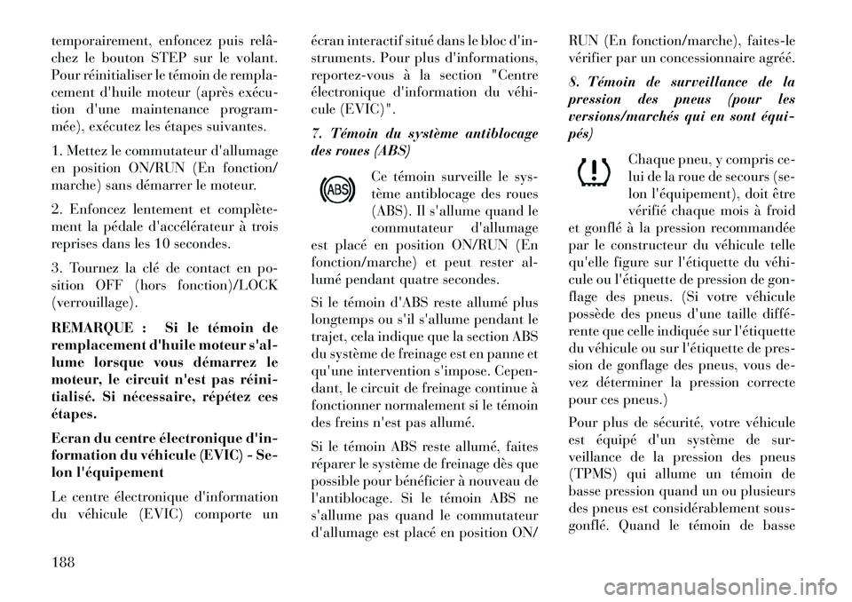 Lancia Voyager 2013 Notice dentretien (in French) temporairement, enfoncez puis relâ
chez le bouton STEP sur le volant.
Pour réinitialiser le témoin de rempla-
cement dhuile moteur (après exécu
tion dune maintenance program-
mée), exécut Lancia Voyager 2013 Notice dentretien (in French) temporairement, enfoncez puis relâ
chez le bouton STEP sur le volant.
Pour réinitialiser le témoin de rempla-
cement dhuile moteur (après exécu
tion dune maintenance program-
mée), exécut