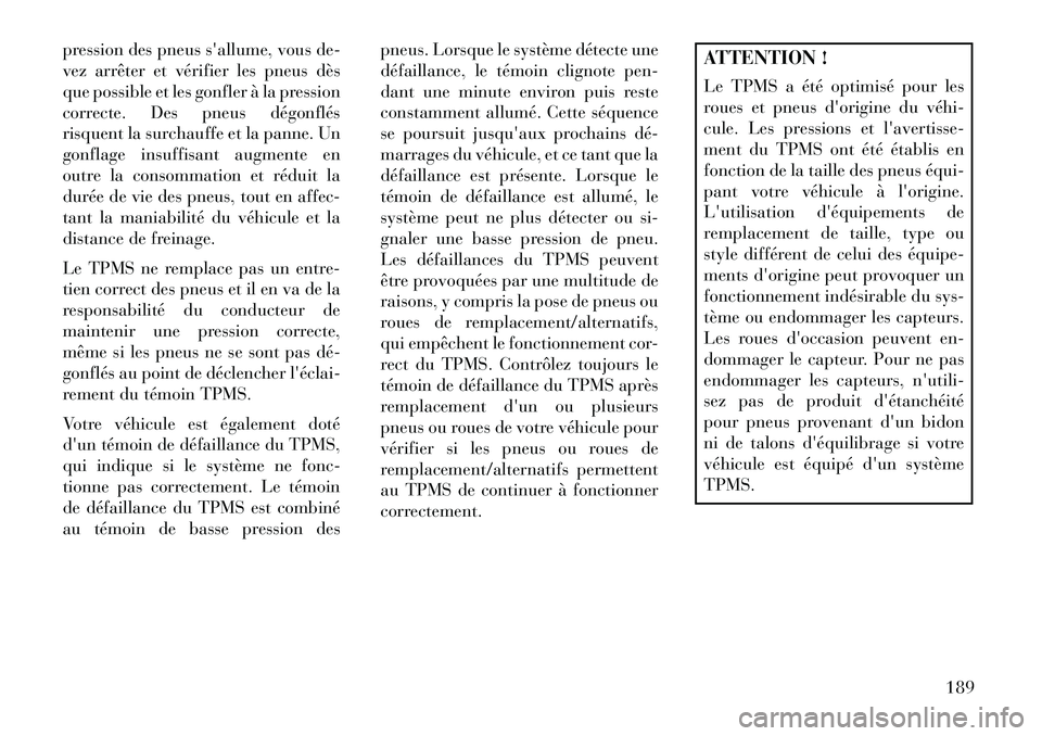 Lancia Voyager 2013 Notice dentretien (in French) pression des pneus sallume, vous de-
vez arrêter et vérifier les pneus dès
que possible et les gonfler à la pression
correcte. Des pneus dégonflés
risquent la surchauffe et la panne. Un
gonflag Lancia Voyager 2013 Notice dentretien (in French) pression des pneus sallume, vous de-
vez arrêter et vérifier les pneus dès
que possible et les gonfler à la pression
correcte. Des pneus dégonflés
risquent la surchauffe et la panne. Un
gonflag