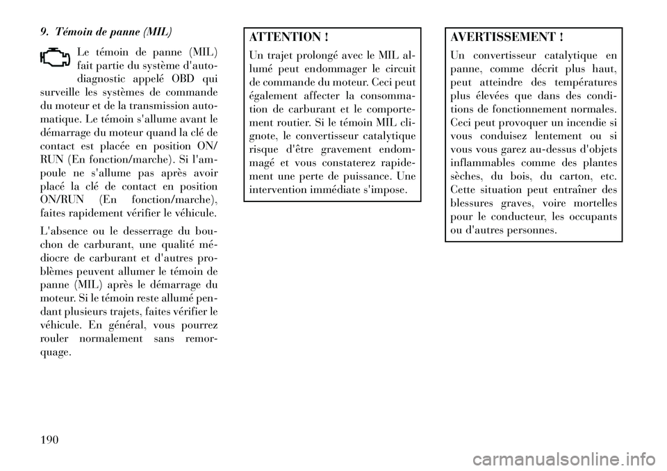 Lancia Voyager 2013 Notice dentretien (in French) 9. Témoin de panne (MIL)Le témoin de panne (MIL)
fait partie du système dauto-
diagnostic appelé OBD qui
surveille les systèmes de commande
du moteur et de la transmission auto-
matique. Le tém Lancia Voyager 2013 Notice dentretien (in French) 9. Témoin de panne (MIL)Le témoin de panne (MIL)
fait partie du système dauto-
diagnostic appelé OBD qui
surveille les systèmes de commande
du moteur et de la transmission auto-
matique. Le tém