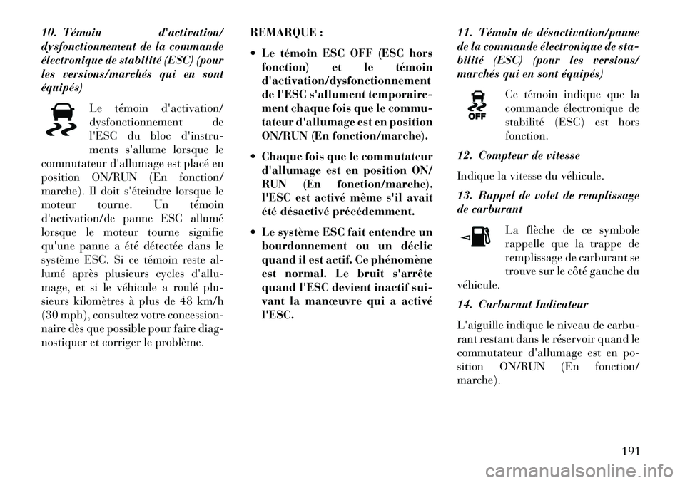 Lancia Voyager 2013 Notice dentretien (in French) 10. Témoin dactivation/
dysfonctionnement de la commande
électronique de stabilité (ESC) (pour
les versions/marchés qui en sont
équipés)Le témoin dactivation/
dysfonctionnement de
lESC du bl Lancia Voyager 2013 Notice dentretien (in French) 10. Témoin dactivation/
dysfonctionnement de la commande
électronique de stabilité (ESC) (pour
les versions/marchés qui en sont
équipés)Le témoin dactivation/
dysfonctionnement de
lESC du bl