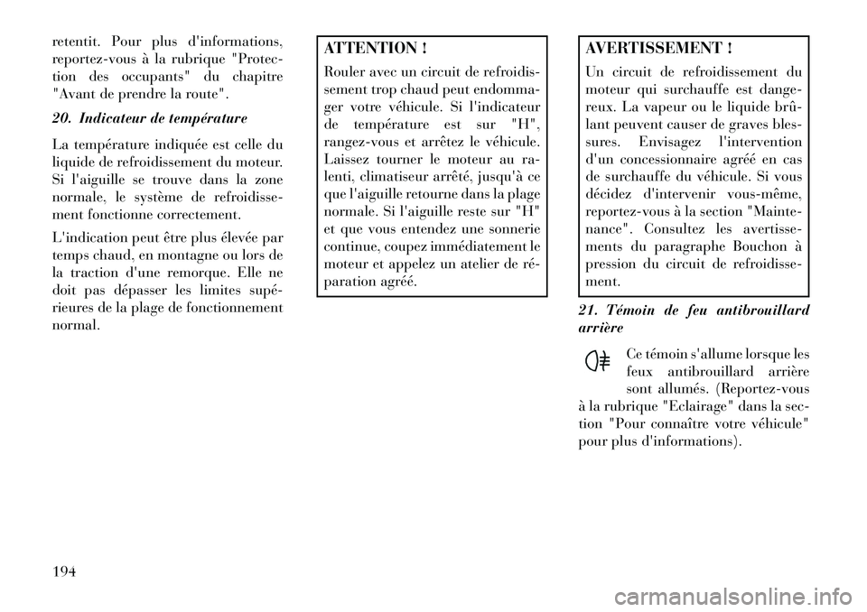 Lancia Voyager 2013 Notice dentretien (in French) retentit. Pour plus dinformations,
reportez-vous à la rubrique "Protec-
tion des occupants" du chapitre
"Avant de prendre la route".
20. Indicateur de température
La température indiquée est cell Lancia Voyager 2013 Notice dentretien (in French) retentit. Pour plus dinformations,
reportez-vous à la rubrique "Protec-
tion des occupants" du chapitre
"Avant de prendre la route".
20. Indicateur de température
La température indiquée est cell