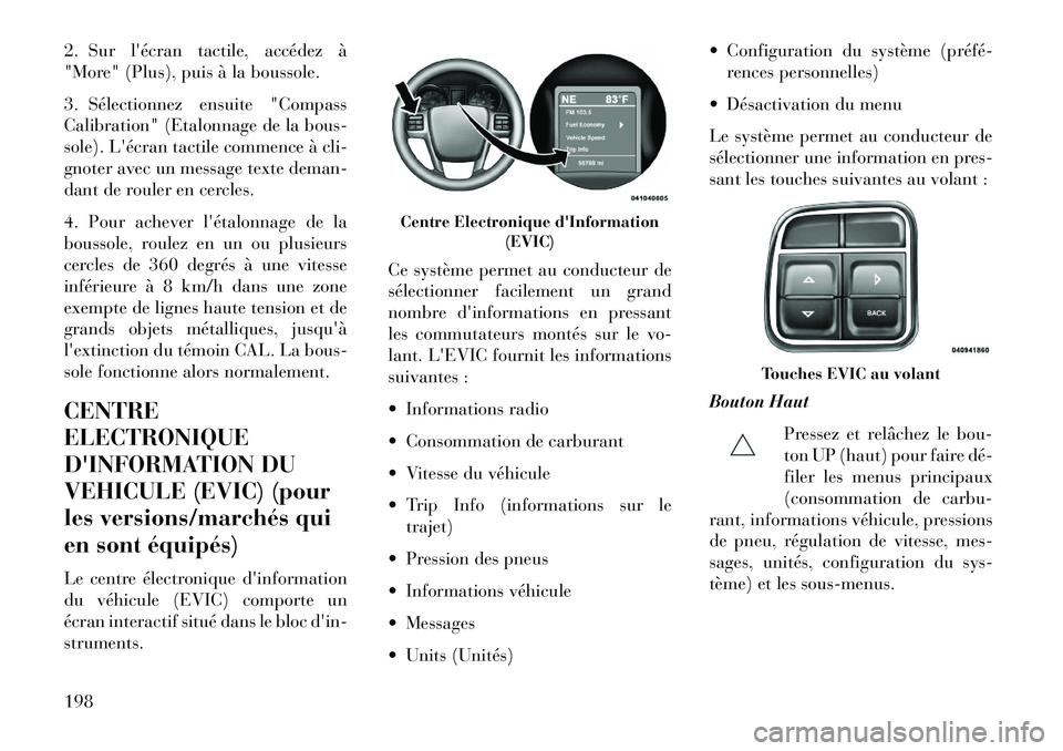 Lancia Voyager 2013 Notice dentretien (in French) 2. Sur lécran tactile, accédez à
"More" (Plus), puis à la boussole.
3. Sélectionnez ensuite "Compass
Calibration" (Etalonnage de la bous-
sole). Lécran tactile commence à cli-
gnoter avec un Lancia Voyager 2013 Notice dentretien (in French) 2. Sur lécran tactile, accédez à
"More" (Plus), puis à la boussole.
3. Sélectionnez ensuite "Compass
Calibration" (Etalonnage de la bous-
sole). Lécran tactile commence à cli-
gnoter avec un