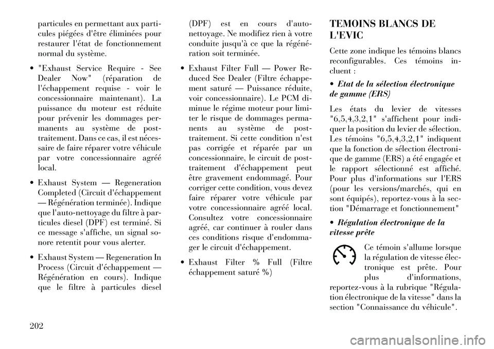 Lancia Voyager 2013 Notice dentretien (in French) particules en permettant aux parti-
cules piégéesdêtre éliminées pour
restaurer létat de fonctionnement
normal du système.
"Exhaust Service Require - See Dealer Now" (réparation de
lécha Lancia Voyager 2013 Notice dentretien (in French) particules en permettant aux parti-
cules piégéesdêtre éliminées pour
restaurer létat de fonctionnement
normal du système.
"Exhaust Service Require - See Dealer Now" (réparation de
lécha